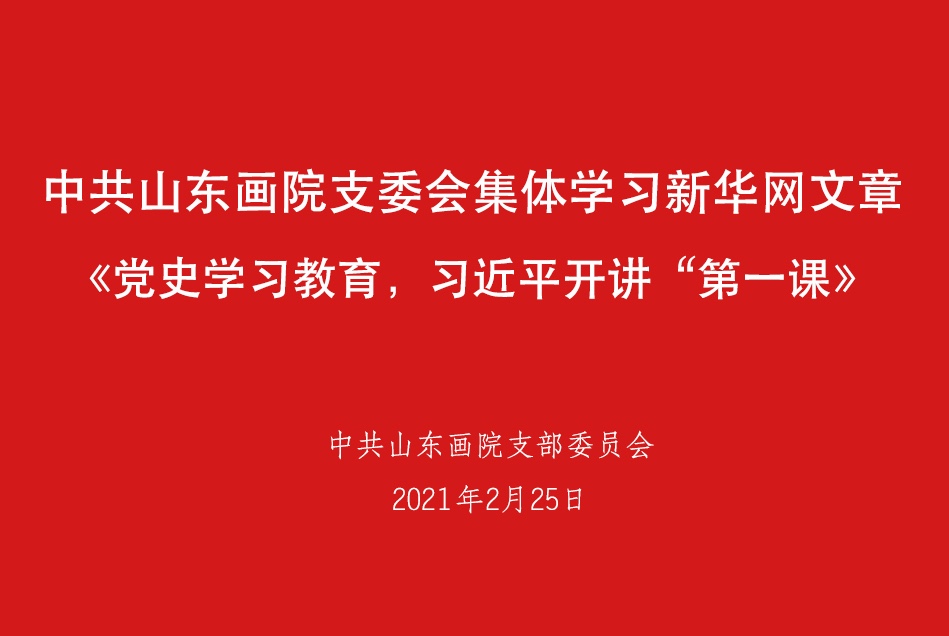 中共山東畫(huà)院支委會(huì)集體學(xué)習(xí)新華網(wǎng)文章《黨史學(xué)習(xí)教育，習(xí)近平開(kāi)講“第一課》