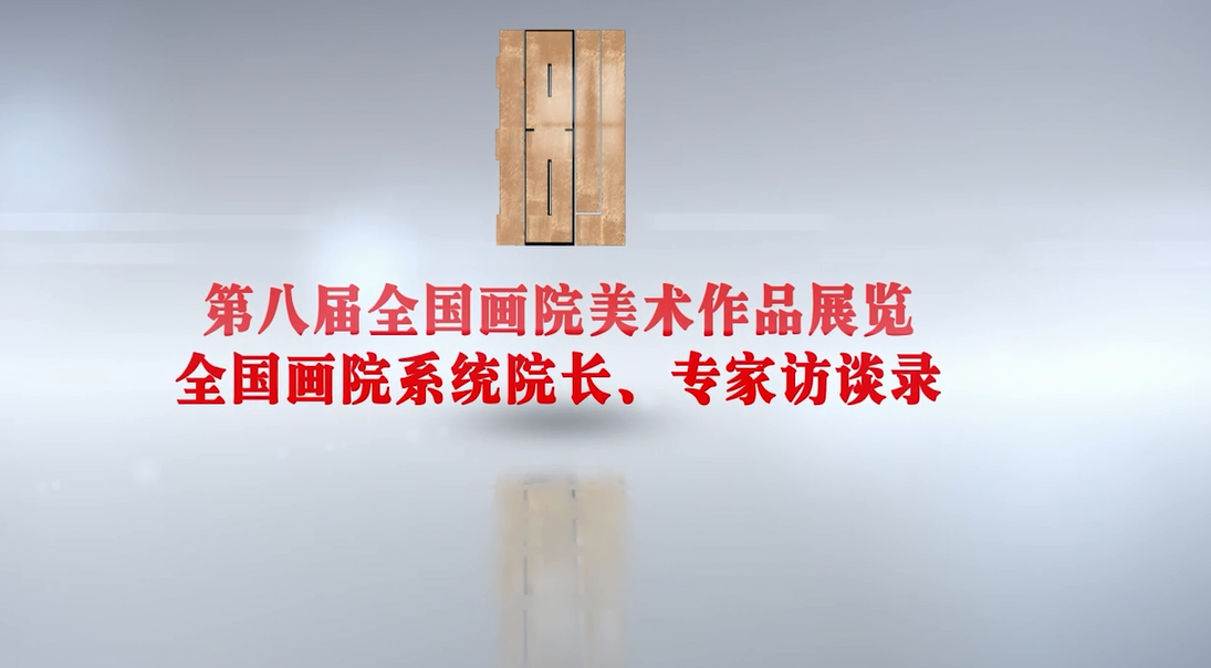 第八届全国画院美术作品展览·全国画院系统院长、专家访谈系列（一）