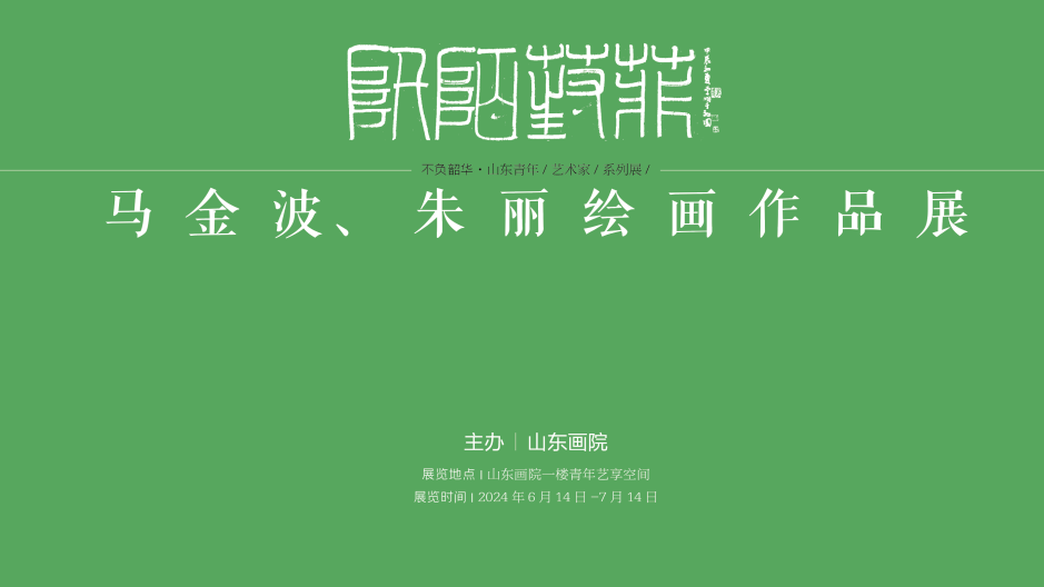 “不负韶华•山东青年艺术家美术作品展”系列之“ 阡陌葑菲——马金波、朱丽绘画作品展”