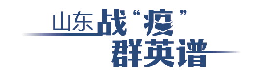 山东战“疫”群英谱|他们以战斗的姿态往前冲