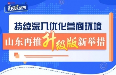 权威发布丨一图读懂！持续深入优化营商环境 山东再推升级版新举措