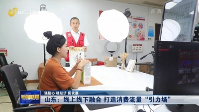 强信心 稳经济 促发展 | 山东：线上线下融合 打造消费流量“引力场”