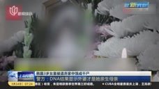 韩国3岁女童被遗弃家中饿成干尸：警方——DNA结果显示外婆才是她亲生母亲